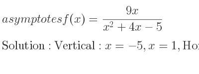 The asymptotes of f(x)=(9x)/(x^2+4x-5) is Vertical: x=-5,x=1,Horizontal: y=0
